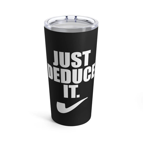 Just Deduce It - Tumbler 20oz - The Sherlock Holmes Company